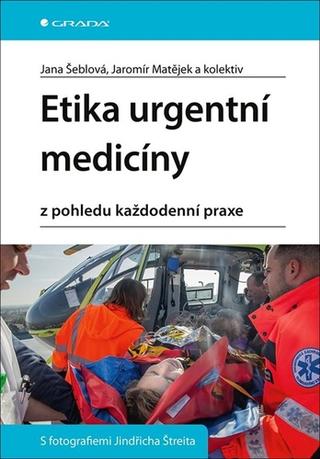 Kniha: Etika urgentní medicíny - z pohledu každodenní praxe - 1. vydanie - Jana Šeblová; Jaromír Matějek