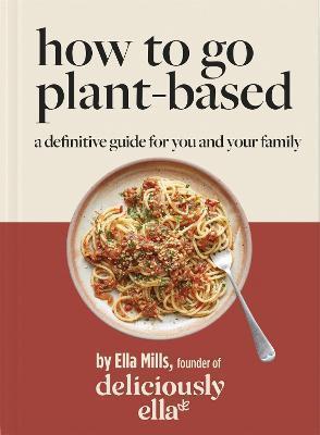 Kniha: Deliciously Ella How To Go Plant-Based : A Definitive Guide For You and Your Family - 1. vydanie - Ella Mills Woodward