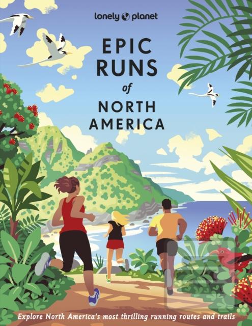 Kniha: Lonely Planet Epic Runs of North America - Lonely Planet,Allison Burtka,Stephanie Case,Alison Mariella Desir,Cindy Kuzma,Mark Remy,Jinghuan Liu Tervalon,Michael Wardian