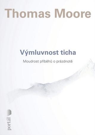 Kniha: Výmluvnost ticha - Moudrost příběhů o prázdnotě - Thomas Moore