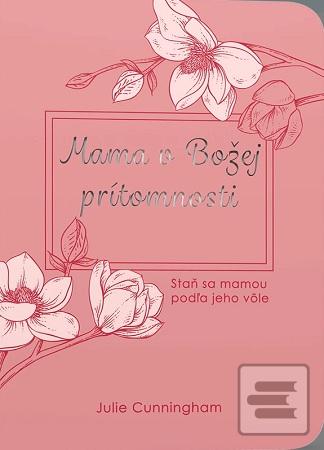 Mama v Božej prítomnosti (Julie Cunningham)