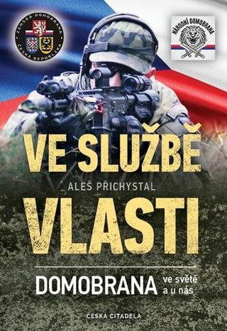 Kniha: Ve službě vlasti - Domobrana ve světě i u nás - 1. vydanie - Aleš Přichystal