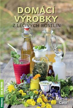 Kniha: Domácí výrobky z léčivých rostlin - 1. vydanie - Martin Gato