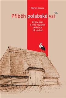 Kniha: Příběh polabské vsi - Dějiny Čepí a jeho obyvatel do konce 17. století - Martin Čapský