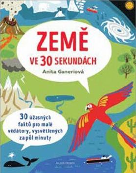 Kniha: Země ve 30 sekundách - Vzrušující výprava po zázracích Země - 1. vydanie - Anita Ganeriová