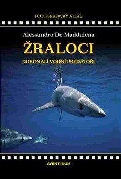 Kniha: Žraloci - Dokonalí vodní predátoři - Alessandro De Maddalena