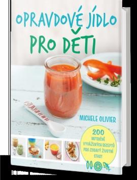 Kniha: Opravdové jídlo pro děti - 200 nutričně vyvážených receptů pro zdravý životní start - 1. vydanie - Olívia Olivieri