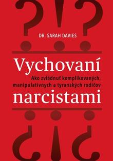 Kniha: Vychovaní narcistami - Ako zvládnuť komplikovaných, manipulatívnych a tyranských rodičov - Používal váš rodič vo vzťahu k vám emocionálnu manipuláciu - Sarah Davis