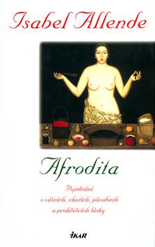 Kniha: Afrodita - Pojednání o vášních, chutích, půvadech a prohřešcích lásky - Isabel Allendeová