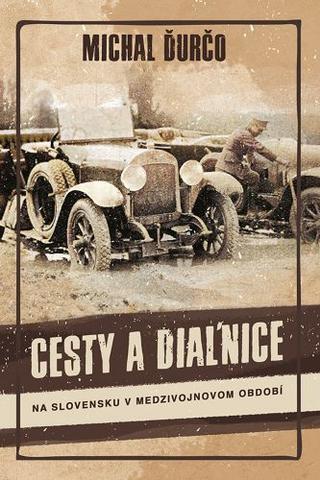 Kniha: Cesty a diaľnice - Na Slovensku v medzivojnovom období - Michal Ďurčo