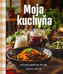 Kniha: Moja kuchyňa - lokálna – tradičná – sezónna - Lokálna, tradičná, sezónna - 1. vydanie - Zdenka Motýľová