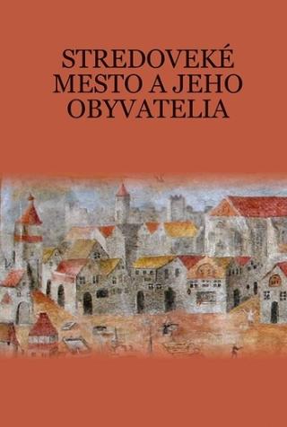 Kniha: Stredoveké mesto a jeho obyvatelia - Martin Štefánik
