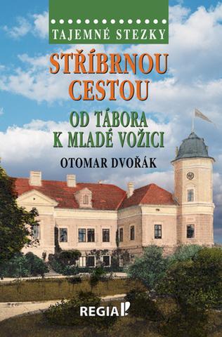Kniha: Stříbrnou cestou od Tábora k Mladé Vožici - Tajemné stezky - 1. vydanie - Otomar Dvořák