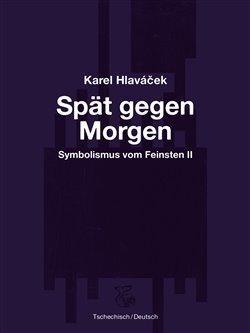 Kniha: Spät gegen Morgen - Pozdě k ránu - Symbolismus vom Feinsten II - 1. vydanie - Karel Hlaváček