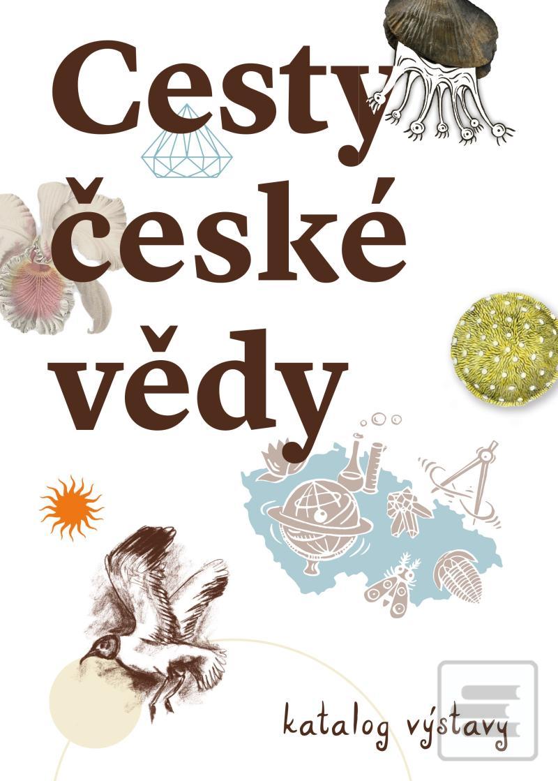 Kniha: Cesty české vědy - Katalog výstava - Katalog výstavy - 1. vydanie - Michaela Nohejlova Zemkova