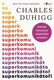 Kniha: Superkomunikátoři - Odhalte tajný jazyk vzájemného propojení - Charles Duhigg