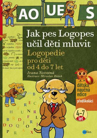 Kniha: Jak pes Logopes učil děti mluvit - Logopedie pro děti od 4 do 7 let - 3. vydanie - Ivana Novotná
