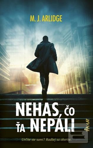Kniha: Nehas, čo ťa nepáli - 1. vydanie - M. J. Arlidge