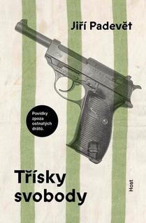 Kniha: Třísky svobody - Povídky zpoza ostnatého drátu - Jiří Padevět