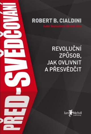 Kniha: Před-svědčování - Revoluční způsob, jak ovlivnit a přesvědčit - Robert B. Cialdini
