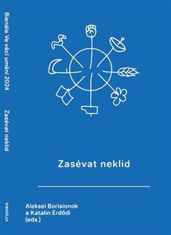 Kniha: Zasévat neklid - Antologie textů k bienále Ve věci umění 2024 - Aleksei Borisionok