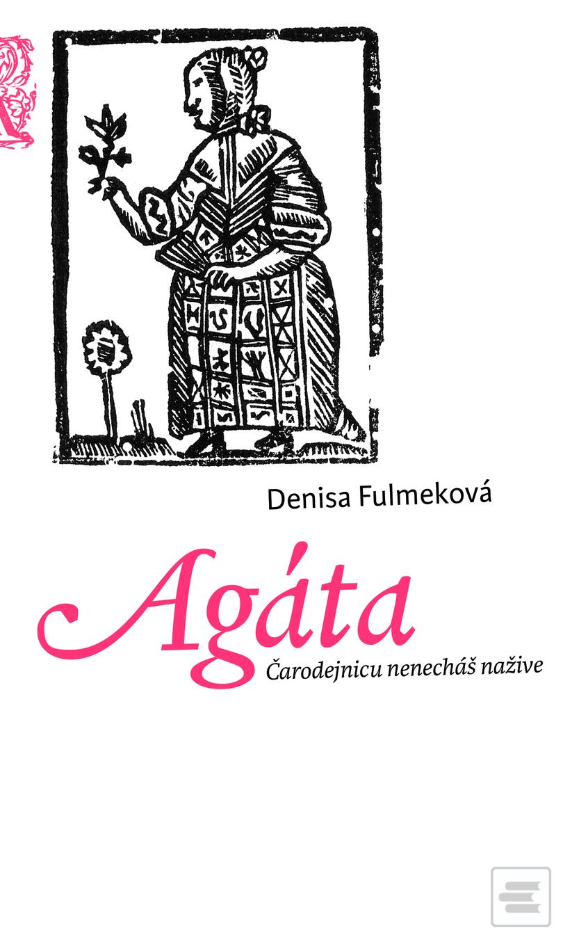 Kniha: Agáta - Čarodejnicu nenecháš nažive - Denisa Fulmeková