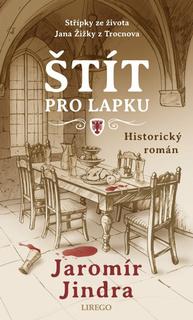 Kniha: Štít pro lapku - Střípky ze života Jana Žižky z Trocnova - Střípky ze života Jana Žižky z Trocnova - 1. vydanie - Jaromír Jindra
