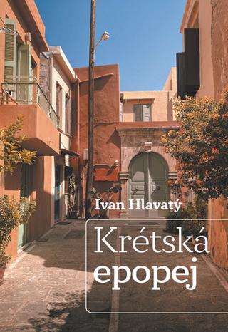 Kniha: Krétská epopej - 1. vydanie - Ivan Hlavatý