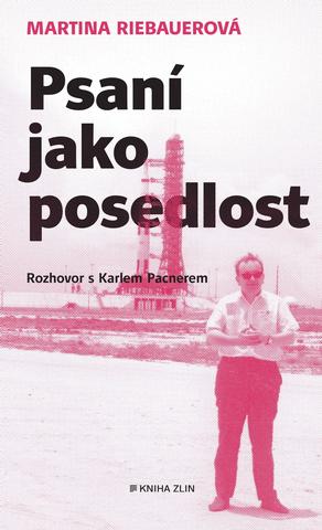 Kniha: Psaní jako posedlost - Rozhovor s Karlem Pacnerem - 1. vydanie - Karel Pacner, Martina Riebauerová