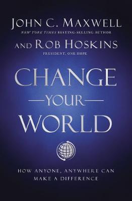 Kniha: Change Your World : How Anyone, Anywhere Can Make a Difference - 1. vydanie - John C. Maxwell