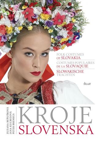 Kniha: Kroje Slovenska, Folk Costumes of Slovakia, Costumes populaires de la Slovaquie, Slowakische Trachten - 1. vydanie - Zuzana Beňušková, Peter Brenkus, Jana Kucbeľová