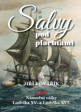 Kniha: Salvy pod plachtami - Námořní války Ludvíka XV. a Ludvíka XVI. - Jiří Kovařík