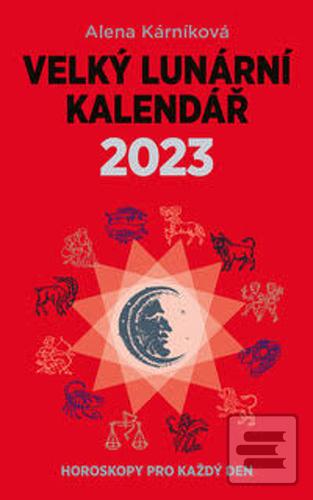 Kniha: Velký lunární kalendář 2023 - Horoskopy pro každý den - 1. vydanie - Alena Kárníková