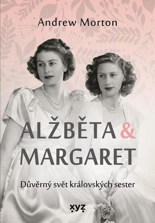 Kniha: Alžběta & Margaret: důvěrný svět královských sester - Důvěrný svět královských sester - 1. vydanie - Andrew Morton