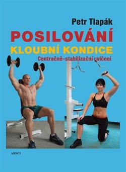 Kniha: Posilování kloubní kondice - Centračně-stabilizační cvičení - Petr Tlapák