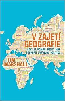 Kniha: V zajetí geografie - Jak lze pomocí deseti map pochopit světovou politiku - 1. vydanie - Tim Marshall