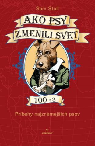 Kniha: Ako psy zmenili svet 100+3 - Príbehy najznámejších psov - 1. vydanie - Sam Stall