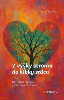 Kniha: Z výšky stromu do hĺbky srdca - Duchovná obnova s biblickým Zachejom - Dávid Sklarčík