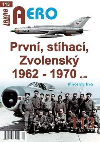 Kniha: AERO 113 První, stíhací, Zvolenský 1962-1970, 3.díl - 1. vydanie - Miroslav Irra