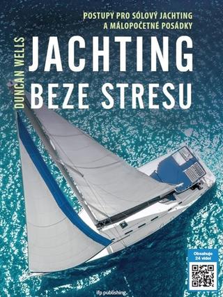 Kniha: Jachting beze stresu - Postupy pro sólový jachting a málopočetné posádky - 1. vydanie - Duncan Wells