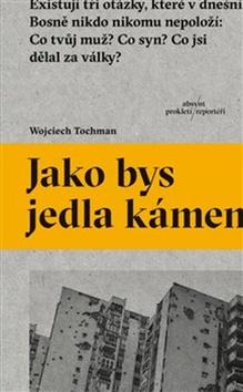 Kniha: Jako bys jedla kámen - Wojciech Tochman