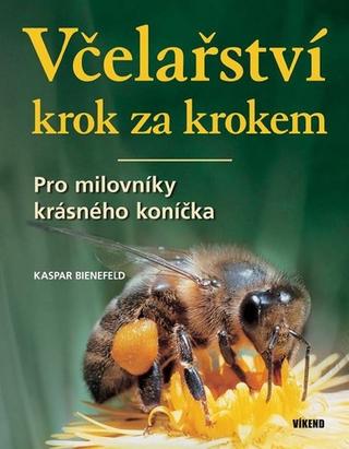 Kniha: Včelařství krok za krokem - Pro milovníky krásného koníčka - 3. vydanie - Kaspar Bienefeld