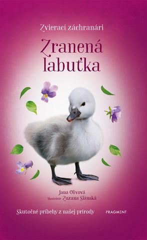 Kniha: Zvierací záchranári - Zranená labuťka - Skutočné príbehy z našej prírody - 1. vydanie - Jana Olivová