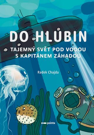 Kniha: Do hlubin - Tajemný svět pod vodou s kapitánem Záhadou - Radek Chajda