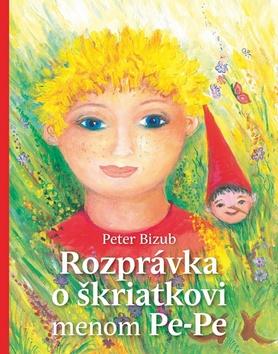 Kniha: Rozprávka o škriatkovi menom Pe-Pe - Peter Bizub; Silvia Fridrichová