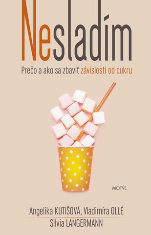 Kniha: Nesladím - Prečo a ako sa zbaviť závislosti od cukru - 1. vydanie - V. Ollé, A. Kutišová a S. Langermann