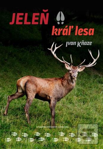 Kniha: Jeleň kráľ lesa - 1. vydanie - Ivan Kňaze