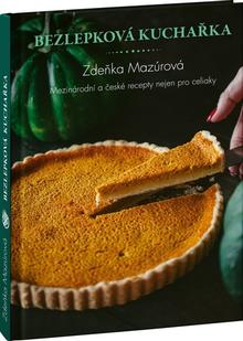 Kniha: Bezlepková kuchařka - Mezinárodní a české recepty nejen pro celiaky - Zdeňka Mazúrová