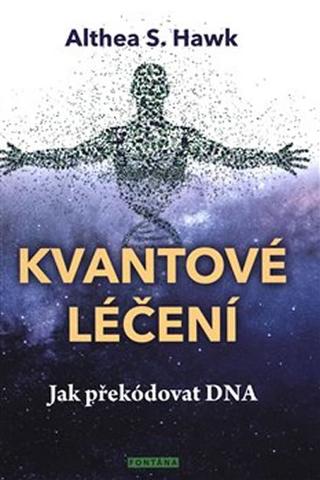 Kniha: Kvantové léčení - Jak překódovat DNA - 1. vydanie - Althea S. Hawk