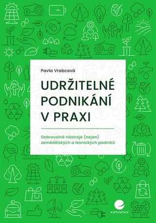 Kniha: Udržitelné podnikání v praxi - dobrovolné nástroje (nejen) zemědělských a lesnických podniků - 1. vydanie - Pavla Vrabcová